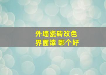 外墙瓷砖改色 界面漆 哪个好